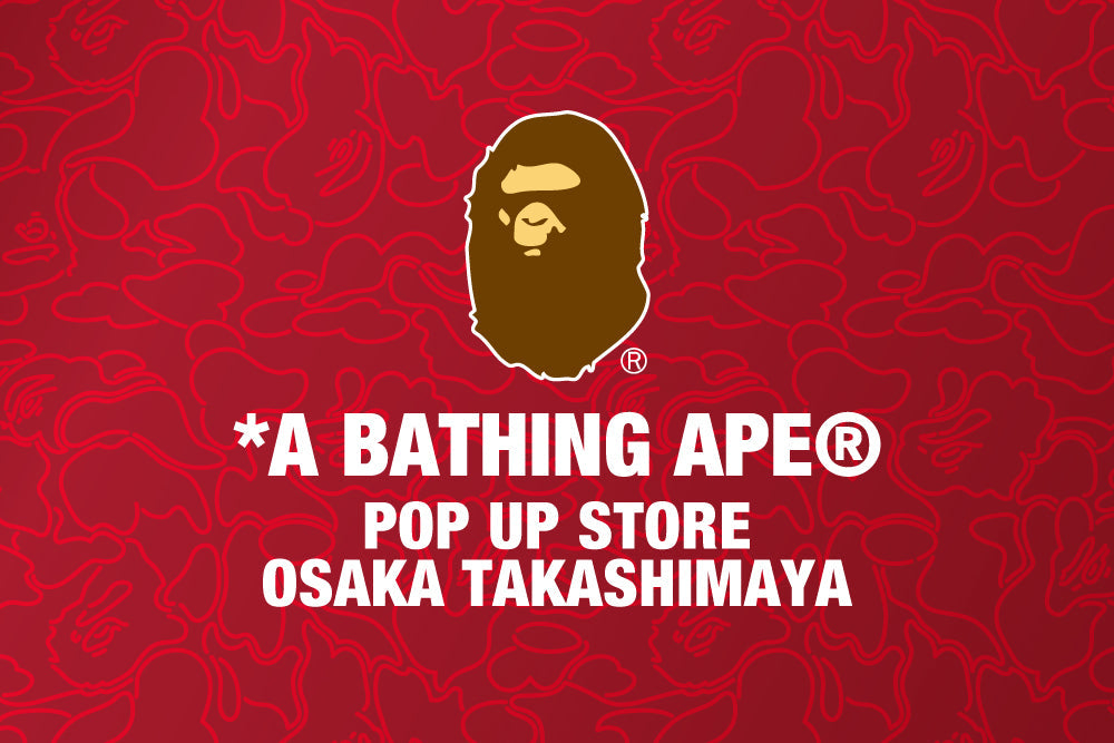 A BATHING APE®︎が大阪タカシマヤにポップアップストアを